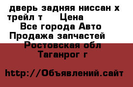 дверь задняя ниссан х трейл т31 › Цена ­ 11 000 - Все города Авто » Продажа запчастей   . Ростовская обл.,Таганрог г.